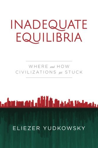 Inadequate Equilibria: Where and How Civilizations Get Stuck (2017, Machine Intelligence Research Institute)