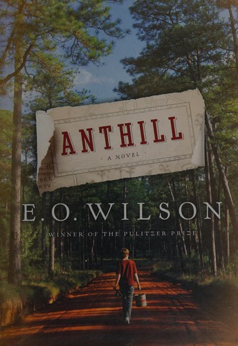 Edward O. Wilson: Anthill (2010, W.W. Norton & Co.)