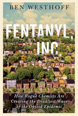 Ben Westhoff: Fentanyl, Inc.: How Rogue Chemists Are Creating the Deadliest Wave of the Opioid Epidemic (2019, Atlantic Monthly Press)