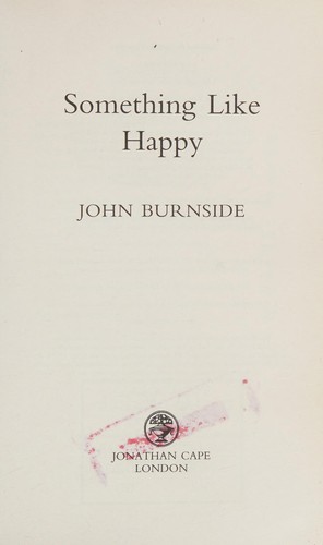 John Burnside: Something like happy (2013, Jonathan Cape)