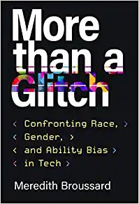 Meredith Broussard: More Than a Glitch (2023, MIT Press)