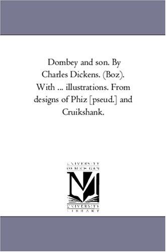 Michigan Historical Reprint Series: Dombey and son. By Charles Dickens. (Boz). With ... illustrations. From designs of Phiz [pseud.] and Cruikshank. (Paperback, 2005, Scholarly Publishing Office, University of Michigan Library)