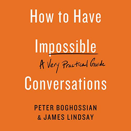 Peter Boghossian, James Lindsay: How to Have Impossible Conversations (EBook, 2019, Blackstone Pub)