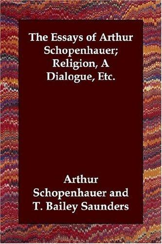 The Essays of Arthur Schopenhauer; Religion, a Dialogue, Etc. (Paperback, 2006, Paperbackshop.Co.UK Ltd - Echo Library)