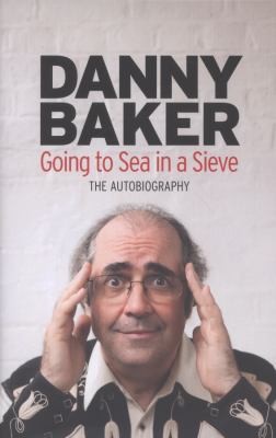 Danny Baker: Going To Sea In A Sieve The Autobiography (2011, Orion Publishing Group)
