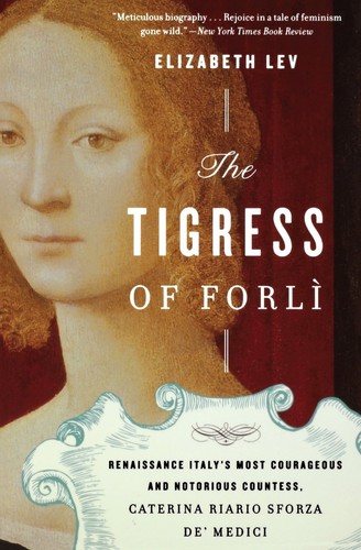 Elizabeth Lev: The Tigress of Forlì (2011, Houghton Mifflin Harcourt)