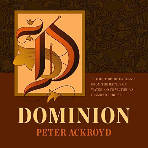 Peter Ackroyd: Dominion : The History of England from the Battle of Waterloo to Victoria's Diamond Jubilee (AudiobookFormat, Blackstone Audio, Blackstone Publishing)