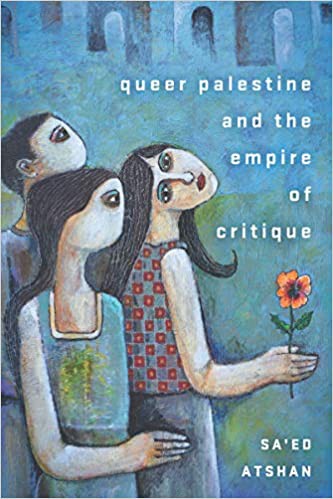 Sa'ed Atshan: Queer Palestine and the Empire of Critique (2020, Stanford University Press)