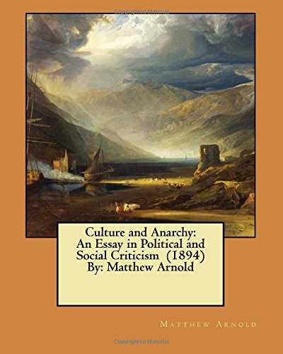 Matthew Arnold: Culture and Anarchy : An Essay in Political and Social Criticism  By (Paperback, CreateSpace Independent Publishing Platform, Createspace Independent Publishing Platform)