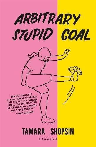 Tamara Shopsin: Arbitrary Stupid Goal (Paperback, 2018, Picador)