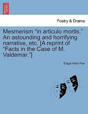 Edgar Allan Poe: Mesmerism In Articulo Mortis an Astounding and Horrifying Narrative Etc A Reprint of Facts in the Case of M Valdemar (2011, British Library, Historical Print Editions)