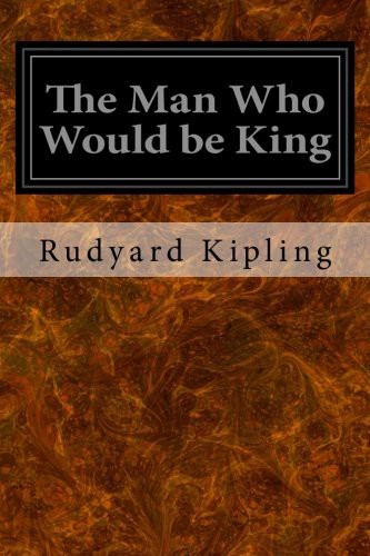 Rudyard Kipling: The Man Who Would be King (Paperback, 2016, Createspace Independent Publishing Platform, CreateSpace Independent Publishing Platform)