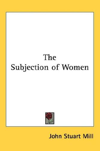 John Stuart Mill: The Subjection of Women (Hardcover, 2004, Kessinger Publishing, LLC)