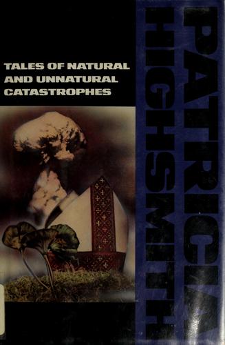 Patricia Highsmith: Tales of natural and unnatural catastrophes (1989, Atlantic Monthly Press)