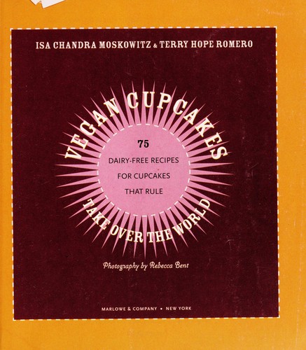 Isa Chandra Moskowitz, Terry Hope Romero: Vegan cupcakes take over the world (Paperback, 2006, Marlowe)