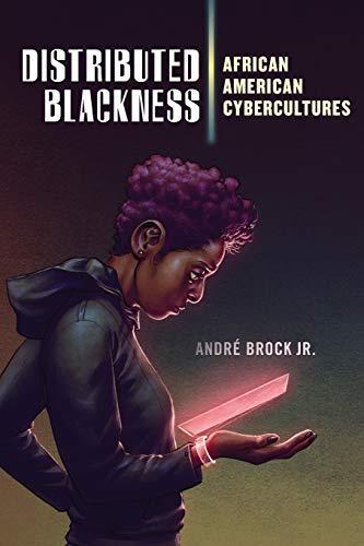 André Brock Jr.: Distributed Blackness: African American Cybercultures