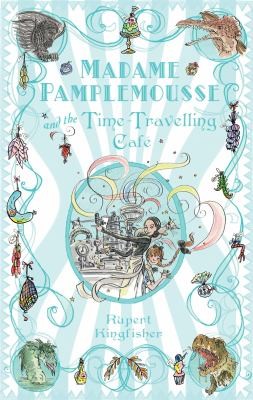 Rupert Kingfisher: Madame Pamplemousse And The Timetravelling Cafe (2009, Bloomsbury UK)