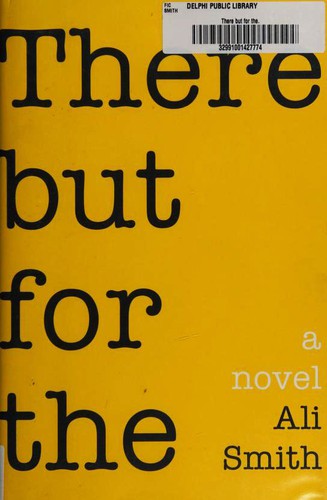 Ali Smith: There but for the (Hardcover, 2011, Pantheon Books, Pantheon)