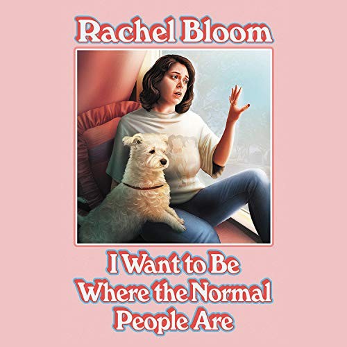 Rachel Bloom: I Want to Be Where the Normal People Are (AudiobookFormat, 2020, Grand Central Publishing)