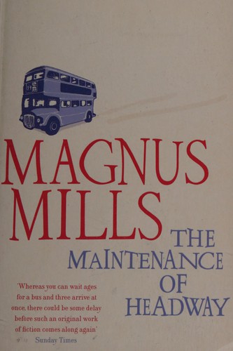 Magnus Mills: The maintenance of headway (2010, Bloomsbury)