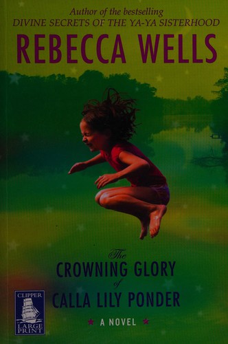 Wells, Rebecca: The crowning glory of Calla Lily Ponder (2010, Clipper Large Print)