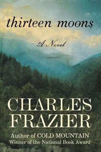 Charles Frazier: Thirteen Moons (EBook, 2006, Random House Publishing Group)