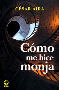 César Aira: Cómo me hice monja (Paperback, Spanish language, Editorial Era)