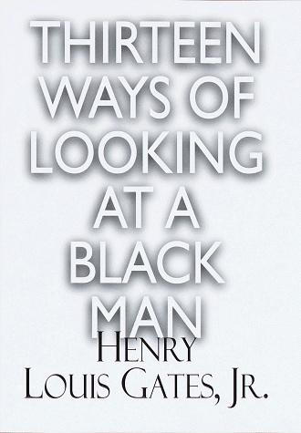 Henry Louis Gates, Jr.: Thirteen ways of looking at a Black man (1997, Random House)