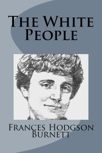 Frances Hodgson Burnett: The White People (Paperback, 2014, CreateSpace Independent Publishing Platform)