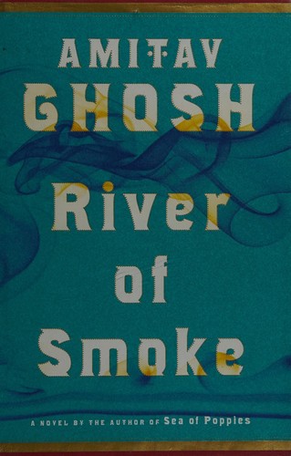Amitav Ghosh: River of smoke (2011, Farrar, Straus and Giroux)