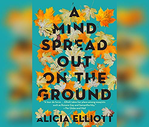 Kyla Garcia, Alicia Elliott: A Mind Spread out on the Ground (AudiobookFormat, 2020, Dreamscape Media)