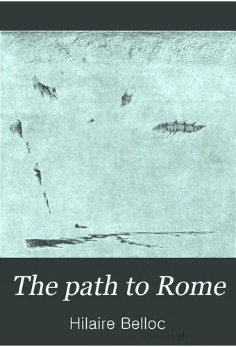 Hilaire Belloc: The Path To Rome (1902, London, George Allen, New York, Longmans Green & Co.)