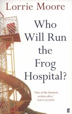 Lorrie Moore: Who Will Run the Frog Hospital? (2010, Faber & Faber)