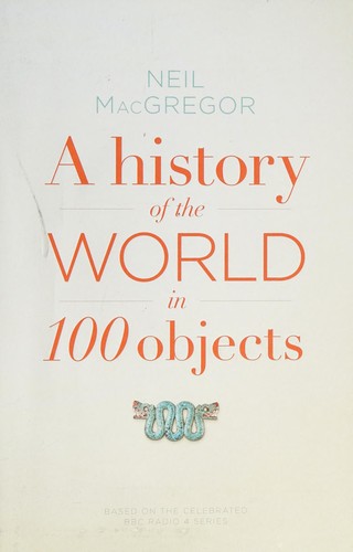 A history of the world in 100 objects (2010, Allen Lane)
