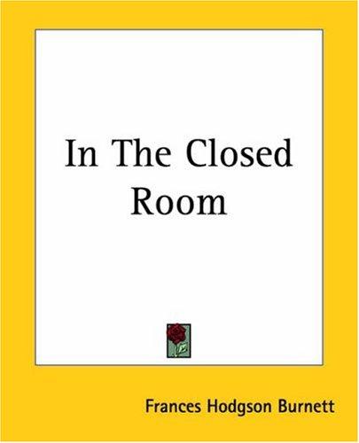 Frances Hodgson Burnett: In The Closed Room (Paperback, 2004, Kessinger Publishing)