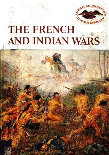 The French and Indian Wars (1962, American Heritage Pub. Co.; book trade distribution by Meredith Press)