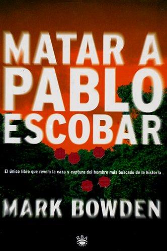 Mark Bowden: Matar a Pablo Escobar (Hardcover, Spanish language, 2001, RBA Libros)