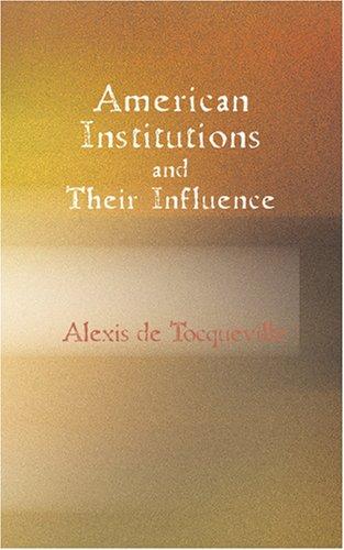 Alexis de Tocqueville: American Institutions and Their Influence (Paperback, 2007, BiblioBazaar)