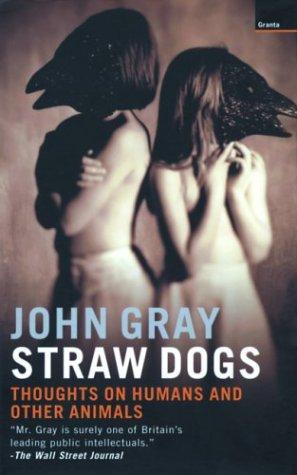 Straw Dogs: Thoughts on Humans and Other Animals (2003)