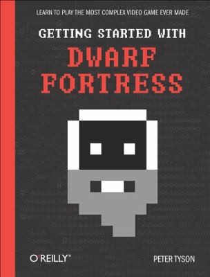 Peter Tyson: Getting Started With Dwarf Fortress (2012, O'Reilly Media)