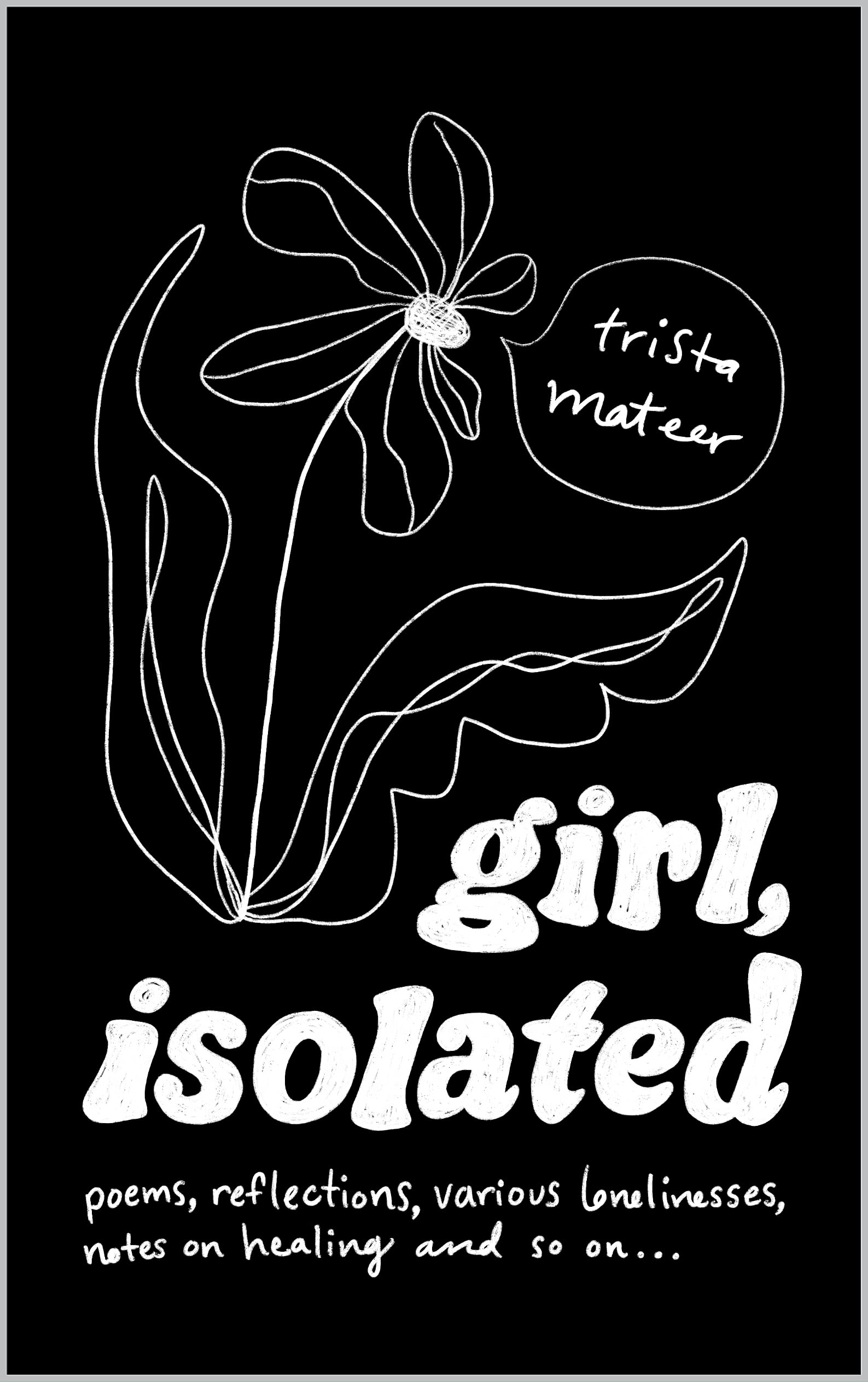 girl, isolated: poems, notes on healing, etc. (Paperback, Independently published)