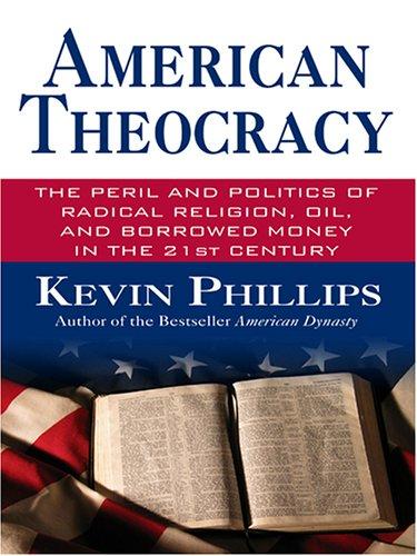 Kevin Phillips: American Theocracy (Hardcover, 2006, Thorndike Press)