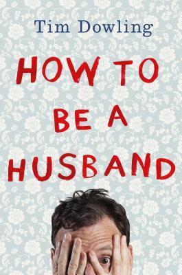 Tim Dowling: How to be a husband (2015)