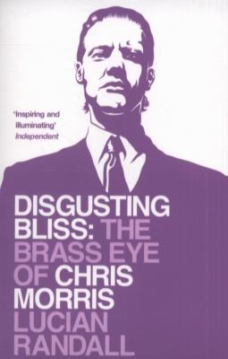 Lucian Randall: Disgusting Bliss The Brass Eye Of Chris Morris (2011, Simon & Schuster (UK))