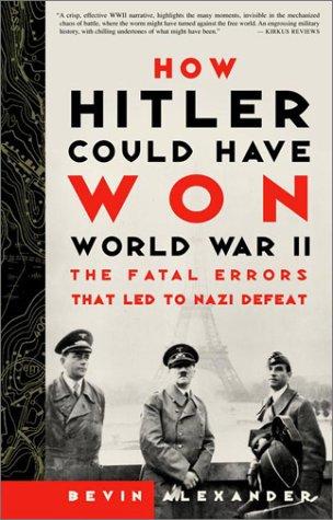 Bevin Alexander: How Hitler Could Have Won World War II (2001, Three Rivers Press)