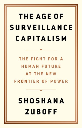 The Age of Surveillance Capitalism (2019, Public Affairs)
