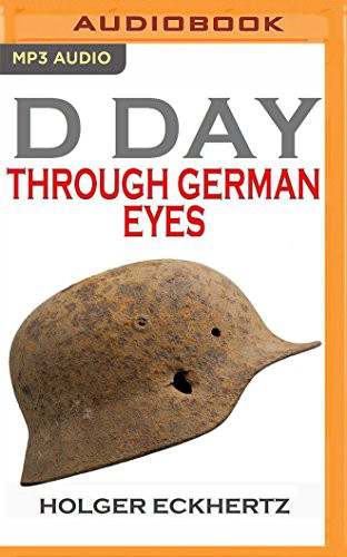 D DAY Through German Eyes (AudiobookFormat, 2016, Audible Studios on Brilliance, Audible Studios on Brilliance Audio)