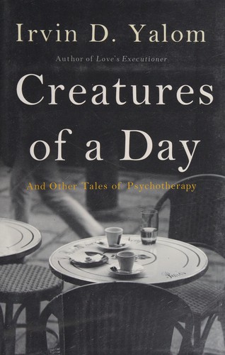 Irvin D. Yalom: Creatures of a day (2015, Basic Books, a member of the Perseus Books Group)