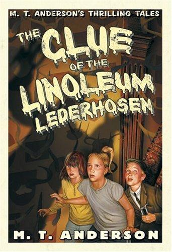 M. T. Anderson: The clue of the linoleum lederhosen (2006, Harcourt)