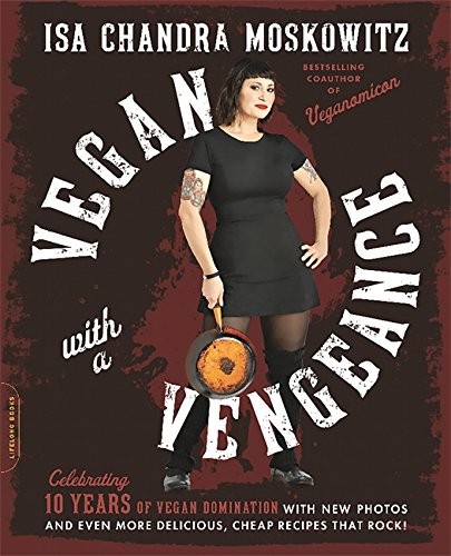 Isa Chandra Moskowitz: Vegan with a Vengeance, 10th Anniversary Edition (Paperback, 2015, Da Capo Lifelong Books)